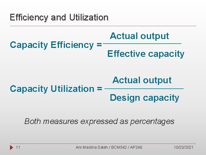 Efficiency and Utilization Capacity Efficiency = Capacity Utilization = Actual output Effective capacity Actual