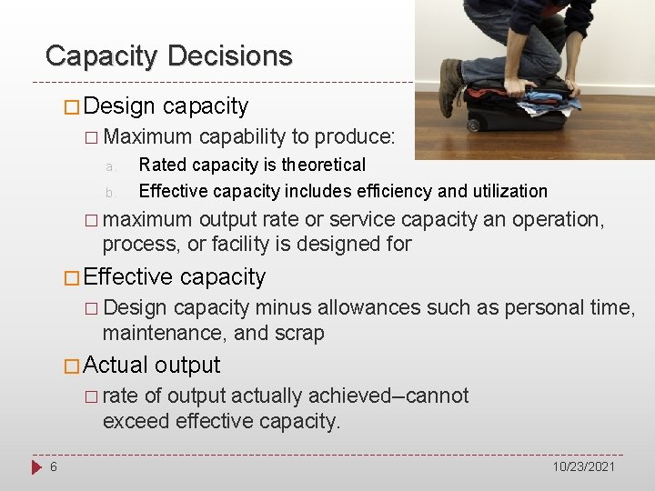 Capacity Decisions � Design capacity � Maximum a. b. capability to produce: Rated capacity