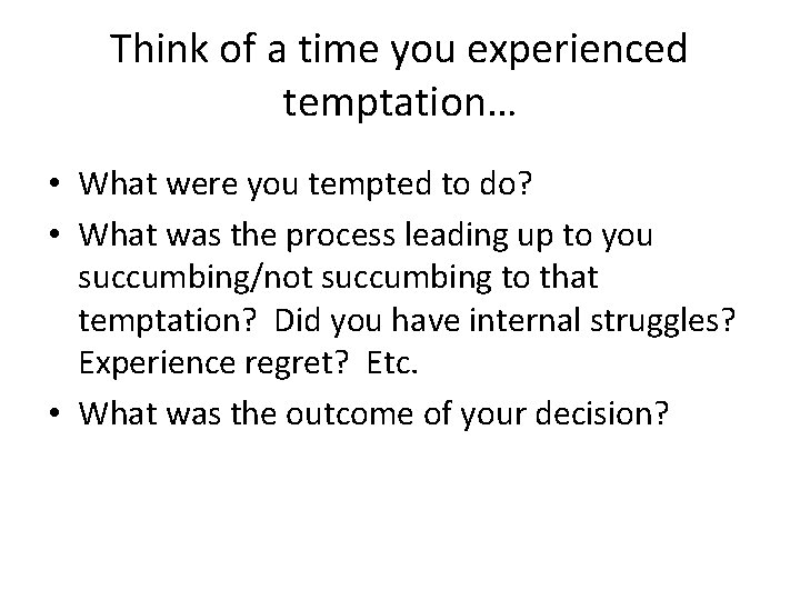 Think of a time you experienced temptation… • What were you tempted to do?