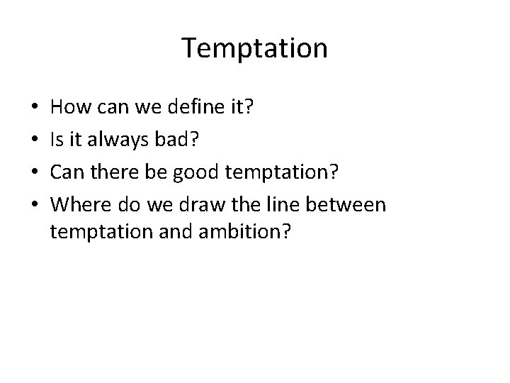 Temptation • • How can we define it? Is it always bad? Can there