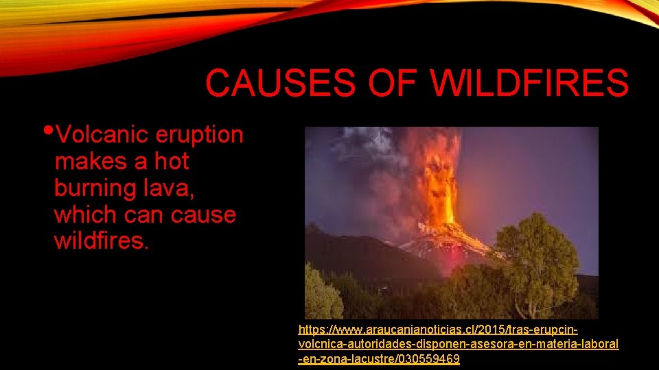 CAUSES OF WILDFIRES • Volcanic eruption makes a hot burning lava, which can cause