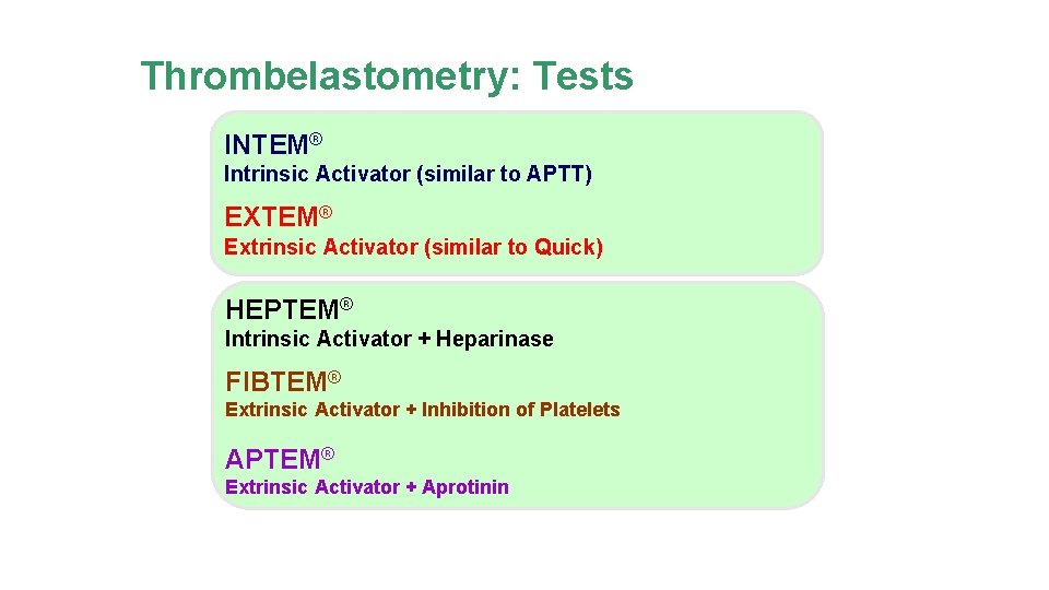 Thrombelastometry: Tests INTEM® Intrinsic Activator (similar to APTT) EXTEM® Extrinsic Activator (similar to Quick)