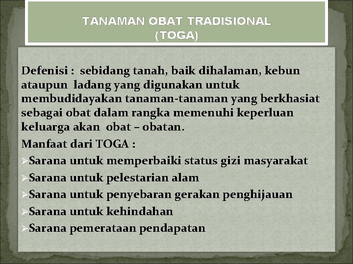 TANAMAN OBAT TRADISIONAL (TOGA) Defenisi : sebidang tanah, baik dihalaman, kebun ataupun ladang yang