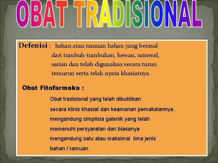 Defenisi : bahan atau ramuan bahan yang berasal dari tumbuh-tumbuhan, hewan, mineral, sarian dan