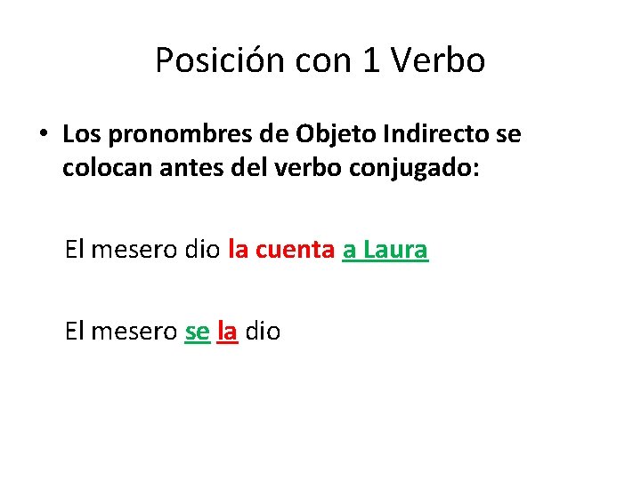 Posición con 1 Verbo • Los pronombres de Objeto Indirecto se colocan antes del