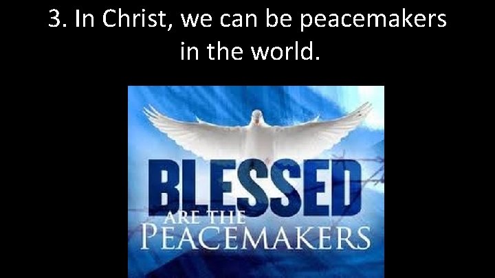 3. In Christ, we can be peacemakers in the world. 