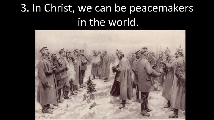 3. In Christ, we can be peacemakers in the world. 