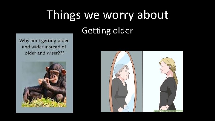 Things we worry about Getting older 