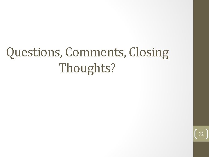 Questions, Comments, Closing Thoughts? 32 Questions, Comments, Closing Thoughts? 32