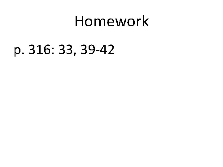 Homework p. 316: 33, 39 -42 