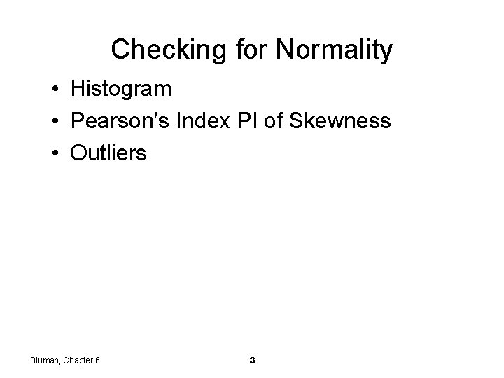 Checking for Normality • Histogram • Pearson’s Index PI of Skewness • Outliers Bluman,