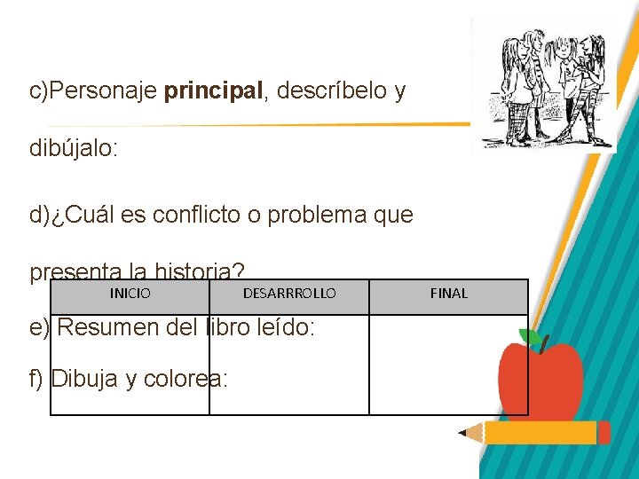 c)Personaje principal, descríbelo y dibújalo: d)¿Cuál es conflicto o problema que presenta la historia?