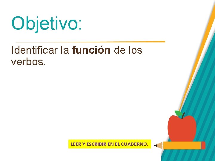 Objetivo: Identificar la función de los verbos. LEER Y ESCRIBIR EN EL CUADERNO. 