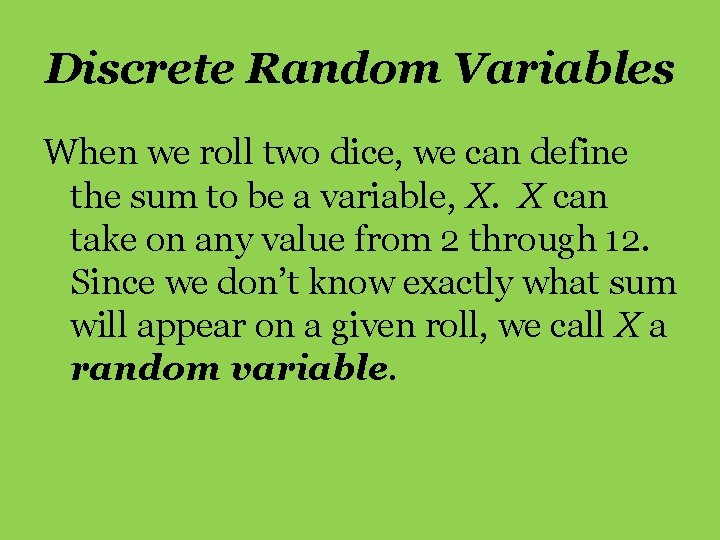 Discrete Random Variables When we roll two dice, we can define the sum to