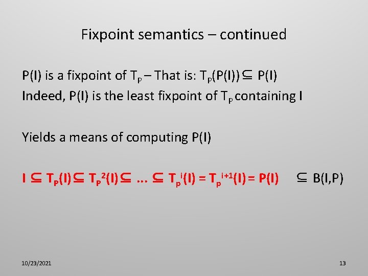 Fixpoint semantics – continued P(I) is a fixpoint of TP – That is: TP(P(I))⊆