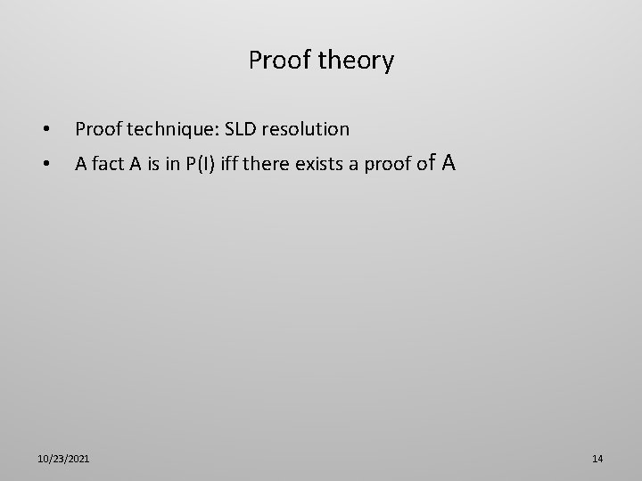 Proof theory • Proof technique: SLD resolution • A fact A is in P(I)