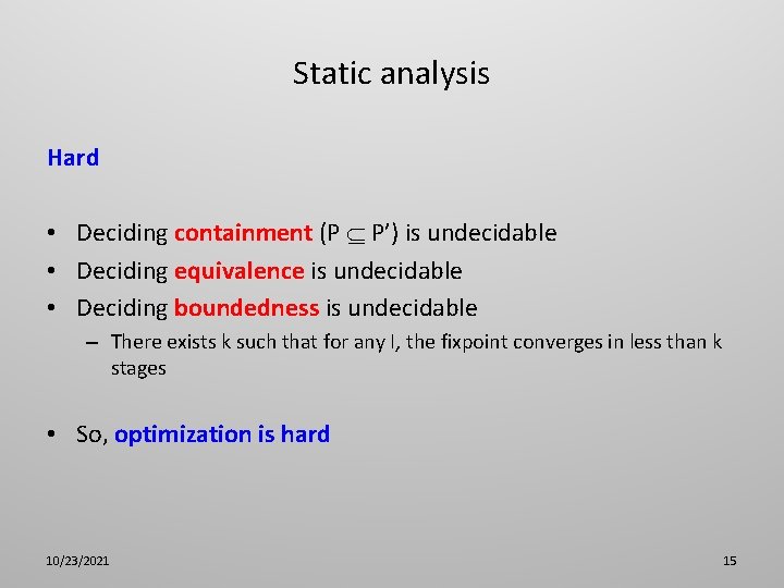 Static analysis Hard • Deciding containment (P P’) is undecidable • Deciding equivalence is