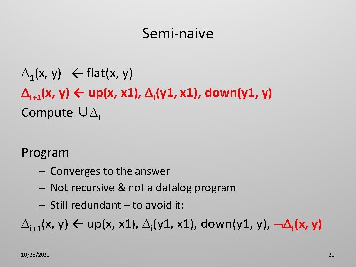 Semi-naive 1(x, y) ← flat(x, y) i+1(x, y) ← up(x, x 1), i(y 1,