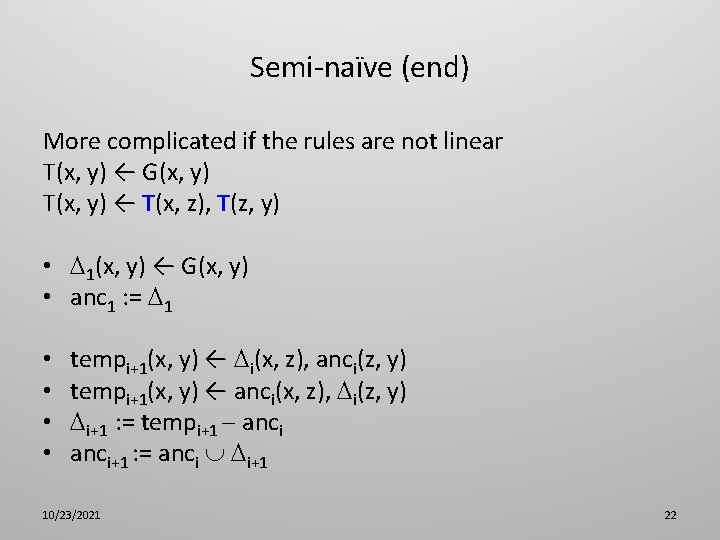 Semi-naïve (end) More complicated if the rules are not linear T(x, y) ← G(x,