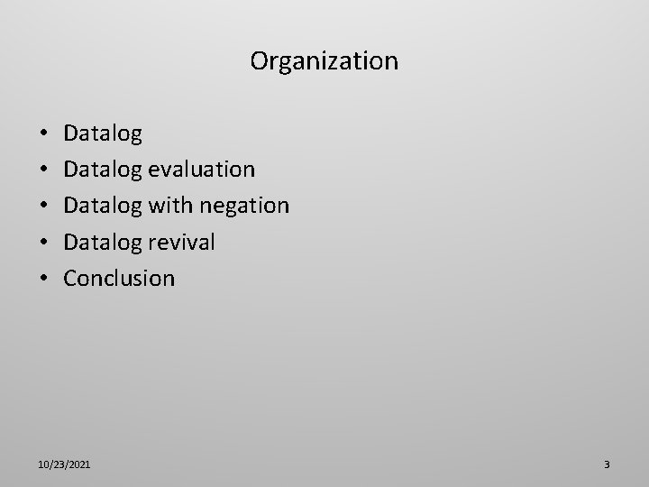 Organization • • • Datalog evaluation Datalog with negation Datalog revival Conclusion 10/23/2021 3