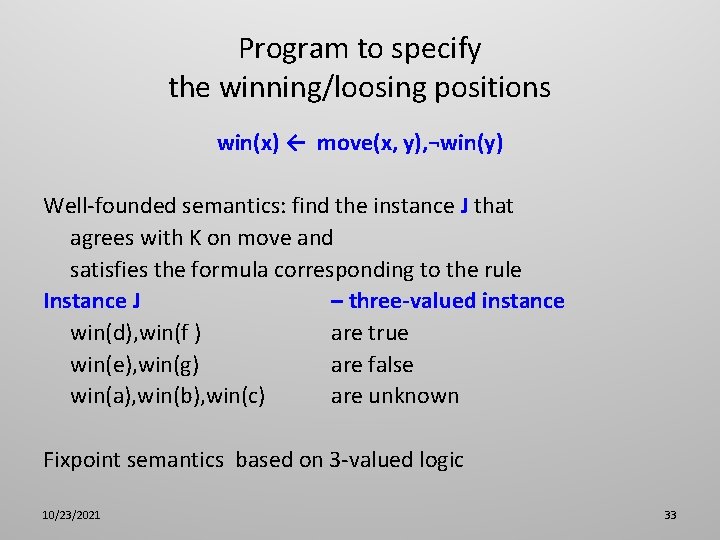 Program to specify the winning/loosing positions win(x) ← move(x, y), ¬win(y) Well-founded semantics: find