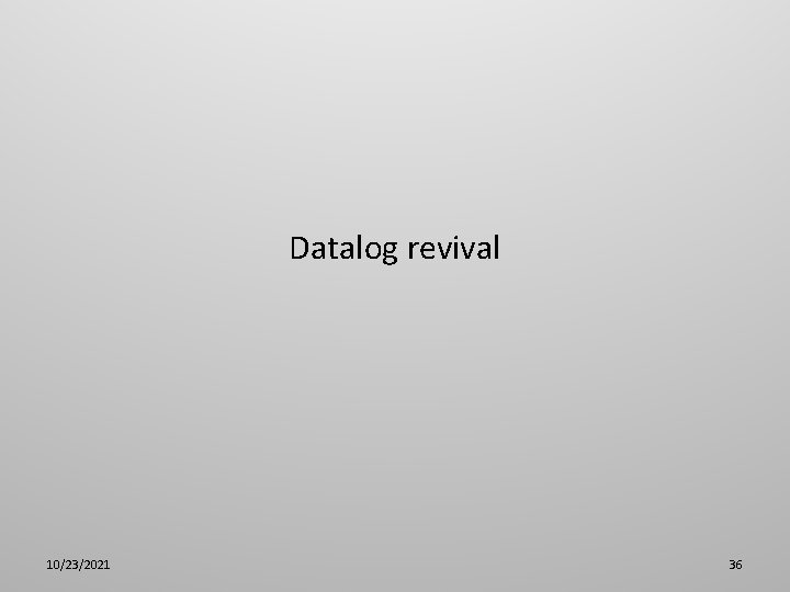 Datalog revival 10/23/2021 36 
