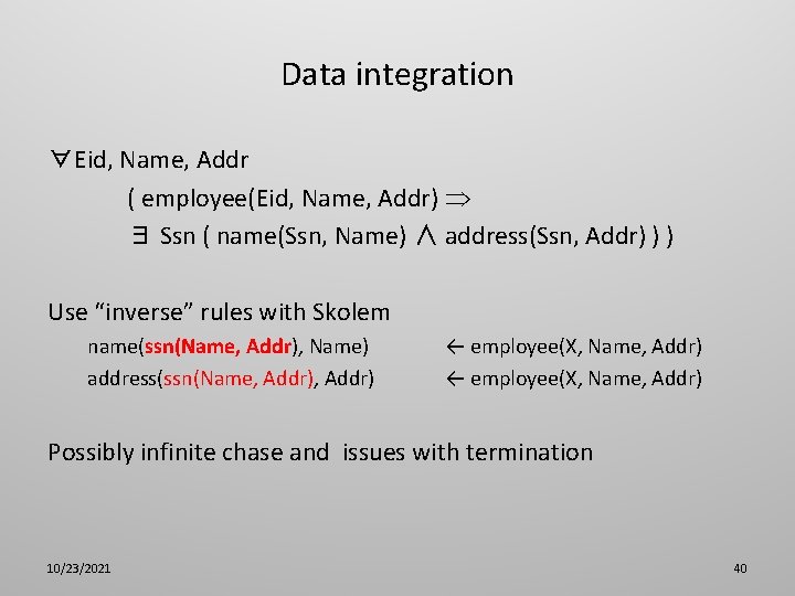 Data integration ∀Eid, Name, Addr ( employee(Eid, Name, Addr) ∃ Ssn ( name(Ssn, Name)