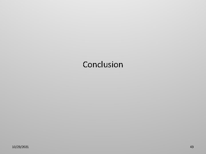 Conclusion 10/23/2021 43 