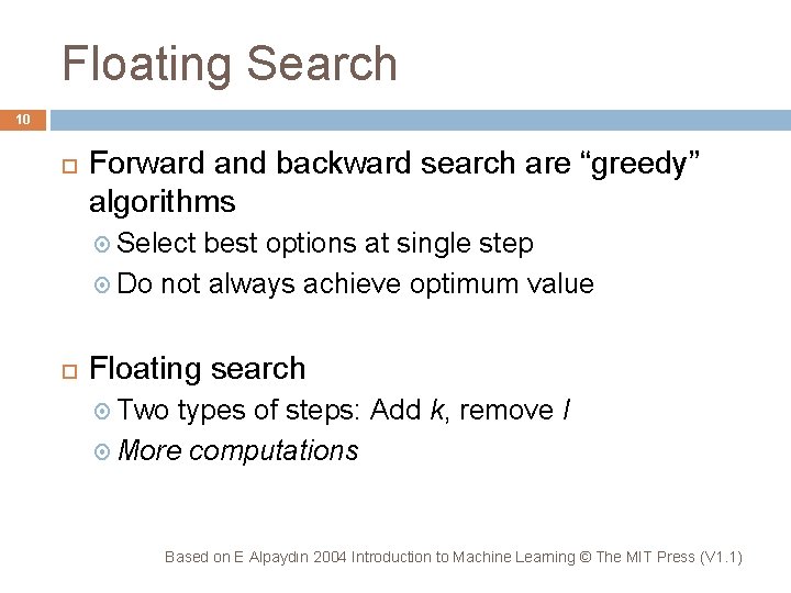 Floating Search 10 Forward and backward search are “greedy” algorithms Select best options at