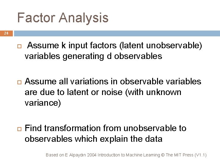 Factor Analysis 24 Assume k input factors (latent unobservable) variables generating d observables Assume