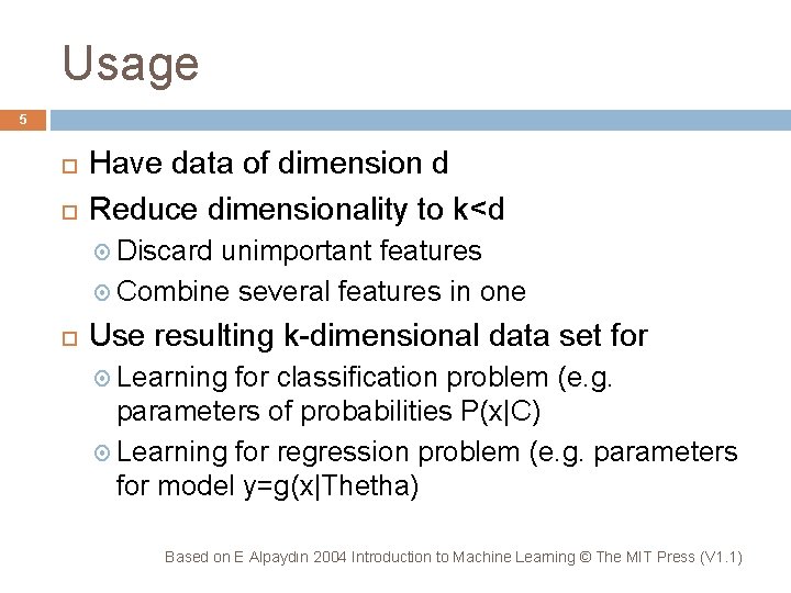 Usage 5 Have data of dimension d Reduce dimensionality to k<d Discard unimportant features