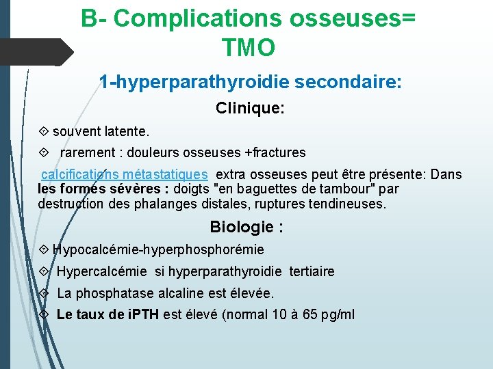 B- Complications osseuses= TMO 1 -hyperparathyroidie secondaire: Clinique: souvent latente. rarement : douleurs osseuses