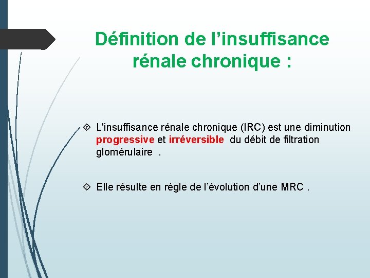 Définition de l’insuffisance rénale chronique : L'insuffisance rénale chronique (IRC) est une diminution progressive