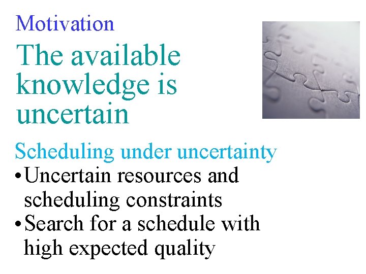 Motivation The available knowledge is uncertain Scheduling under uncertainty We usually make decisions •