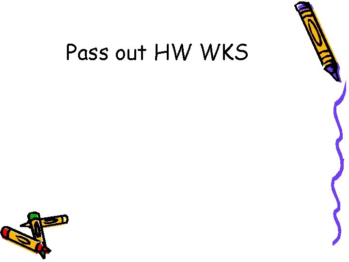 Pass out HW WKS 