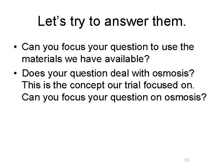 Let’s try to answer them. • Can you focus your question to use the