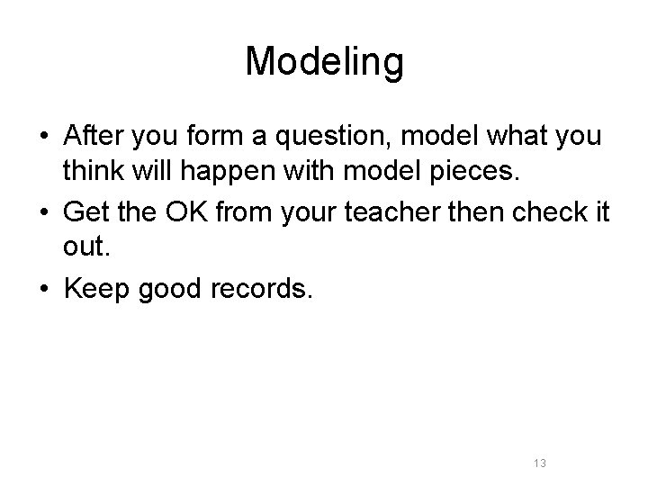 Modeling • After you form a question, model what you think will happen with