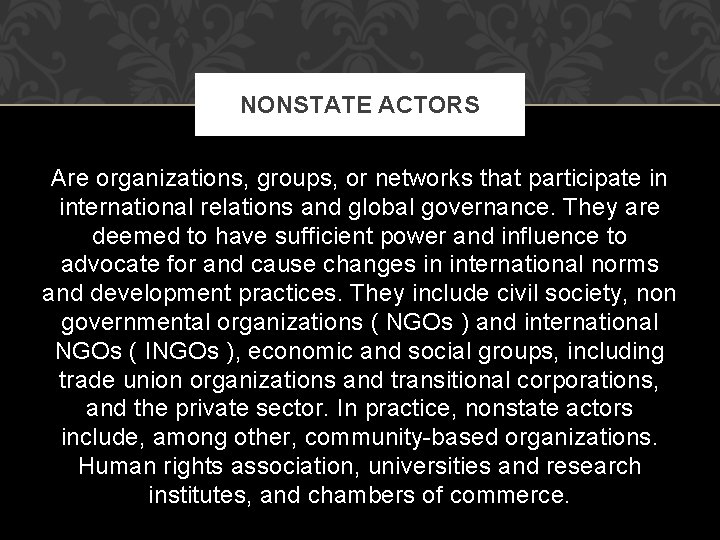 NONSTATE ACTORS Are organizations, groups, or networks that participate in international relations and global NONSTATE ACTORS Are organizations, groups, or networks that participate in international relations and global