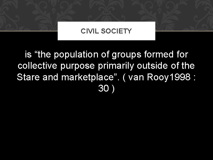 CIVIL SOCIETY is “the population of groups formed for collective purpose primarily outside of CIVIL SOCIETY is “the population of groups formed for collective purpose primarily outside of