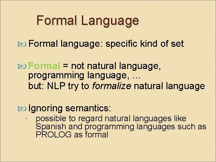 Formal Language Formal language: specific kind of set Formal = not natural language, programming