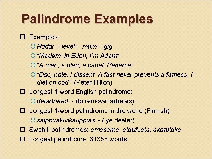 Palindrome Examples: Radar – level – mum – gig “Madam, in Eden, I’m Adam”