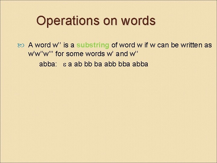 Operations on words A word w’’ is a substring of word w if w