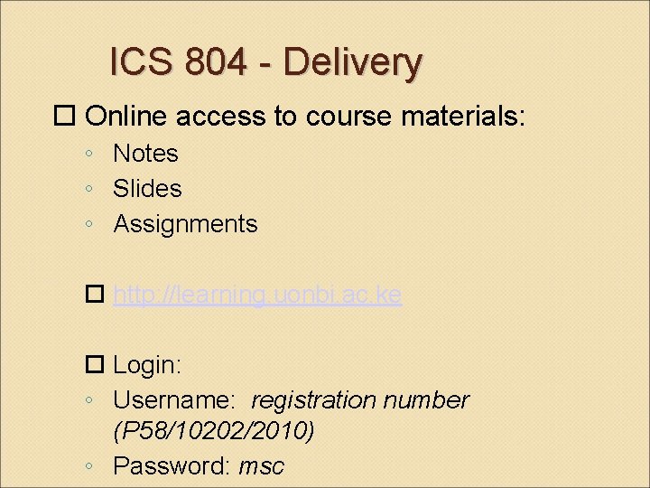 ICS 804 - Delivery Online access to course materials: ◦ Notes ◦ Slides ◦