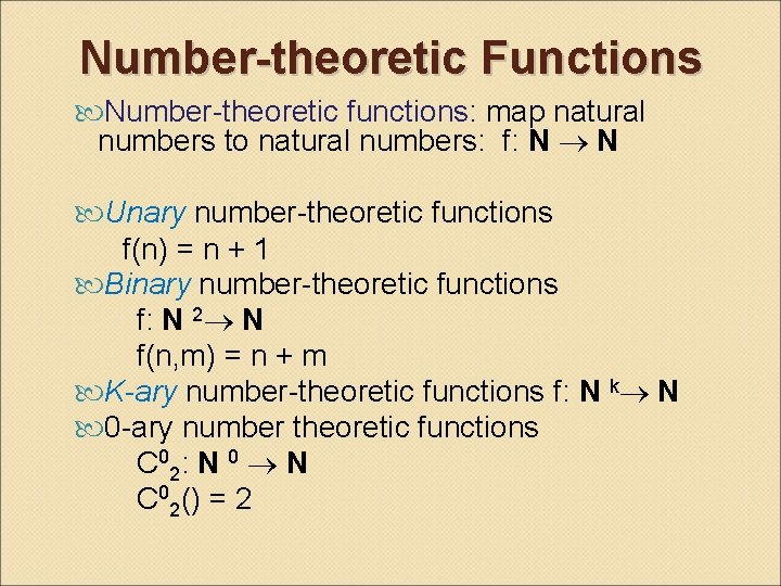 Number-theoretic Functions Number-theoretic functions: map natural numbers to natural numbers: f: N N Unary