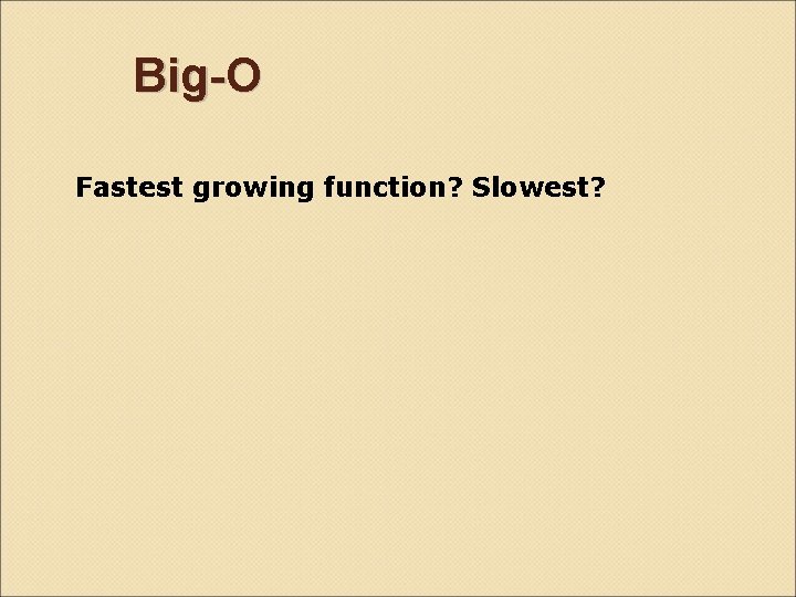 Big-O Fastest growing function? Slowest? 