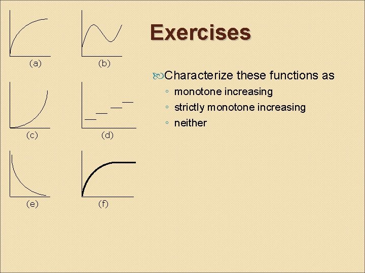 Exercises (a) (b) Characterize these functions as ◦ monotone increasing ◦ strictly monotone increasing
