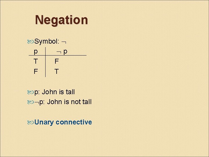Negation Symbol: p p T F F T p: John is tall p: John