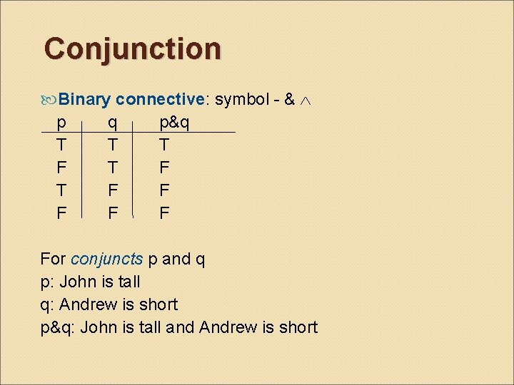 Conjunction Binary connective: symbol - & p q p&q T T T F T