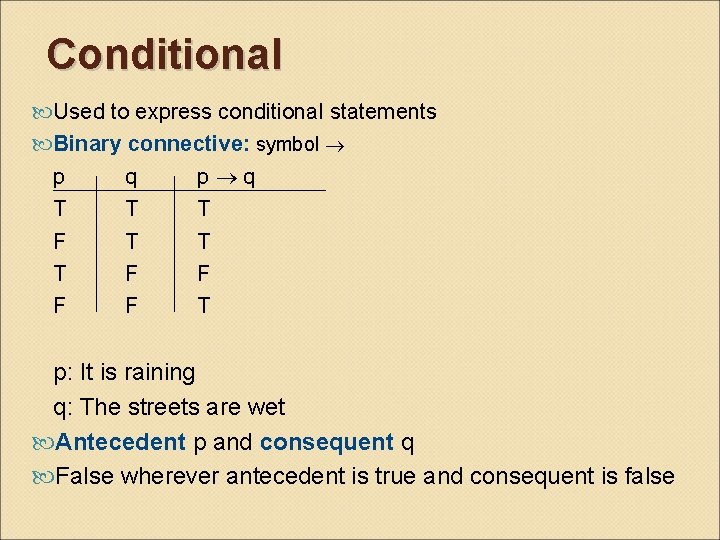 Conditional Used to express conditional statements Binary connective: symbol p q T T T