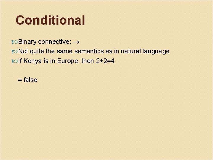 Conditional Binary connective: Not quite the same semantics as in natural language If Kenya